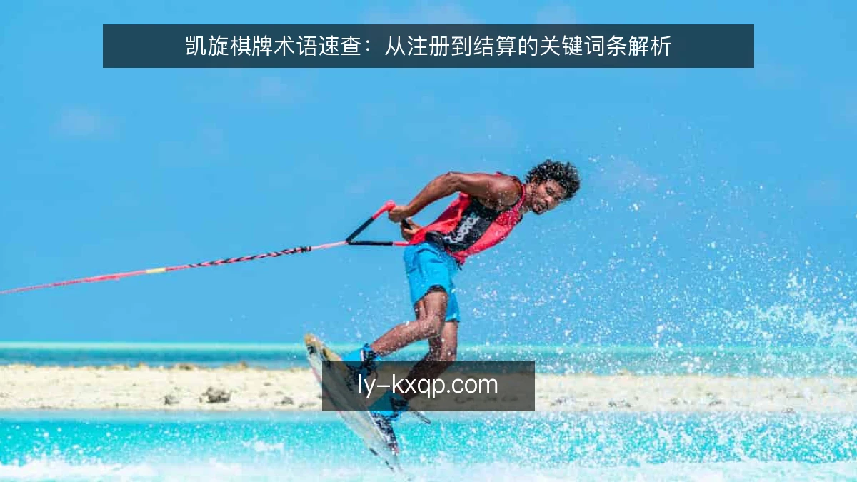 凯旋棋牌术语速查：从注册到结算的关键词条解析