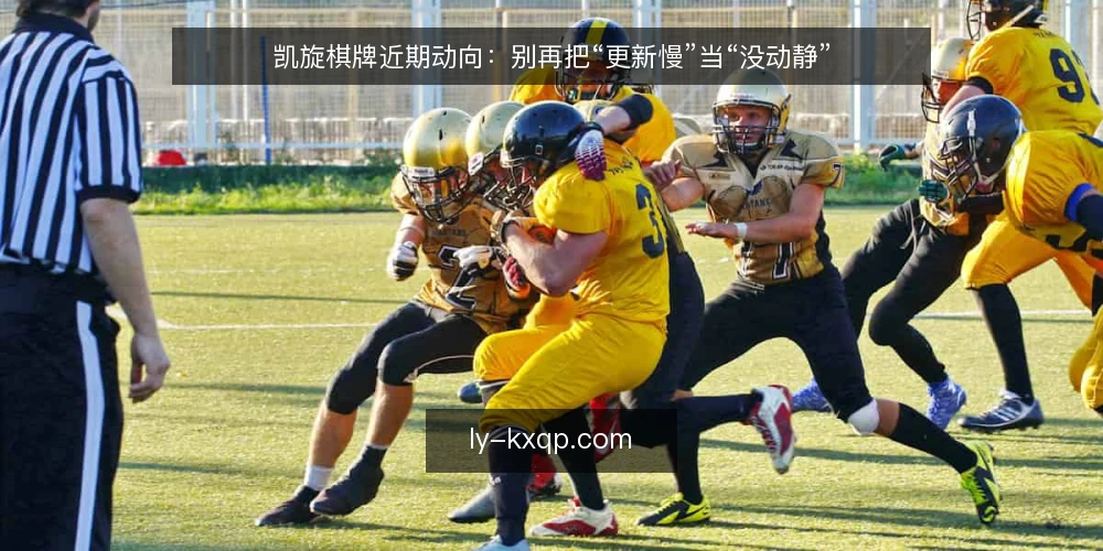 凯旋棋牌近期动向:别再把“更新慢”当“没动静” — 先看近期凯旋棋牌的真实节奏 配图