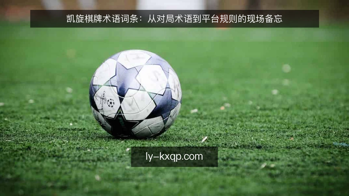 凯旋棋牌术语词条:从对局术语到平台规则的现场备忘