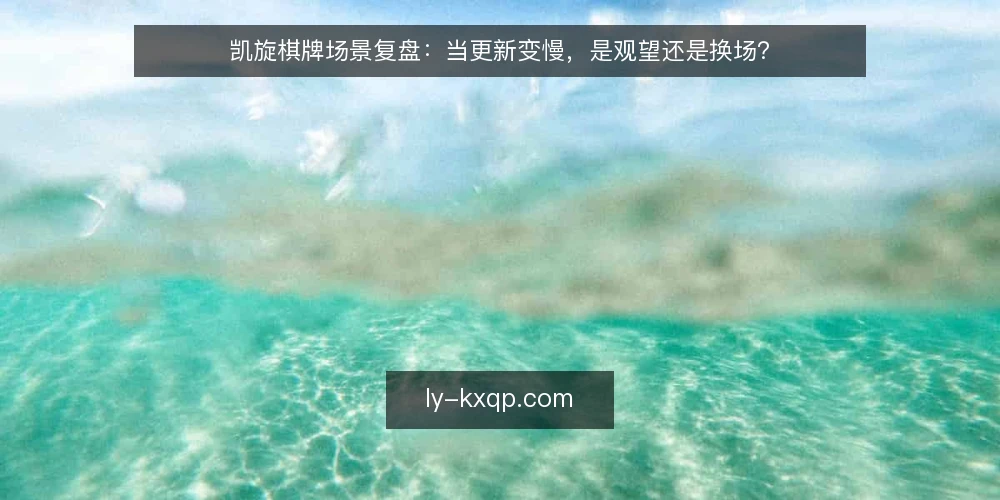 凯旋棋牌场景复盘：当更新变慢，是观望还是换场？ — 场景设定：某用户遇到更新变慢 配图