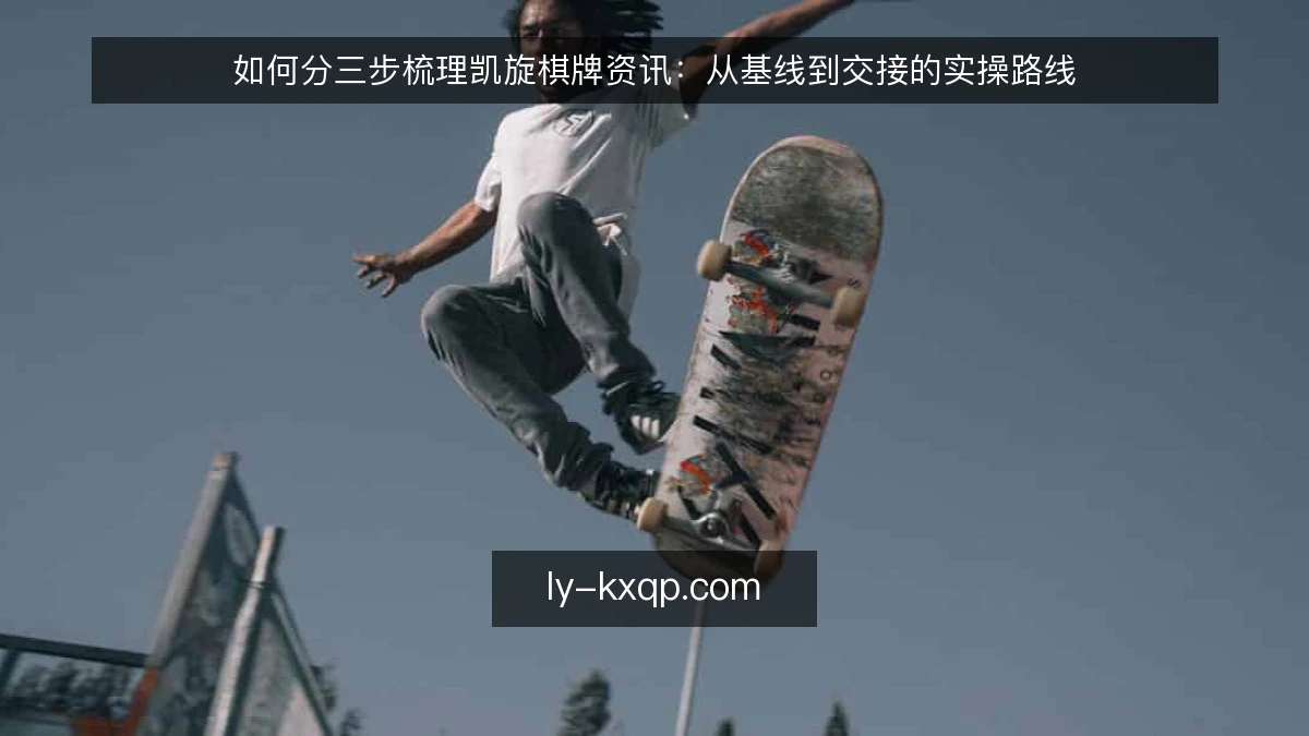 如何分三步梳理凯旋棋牌资讯：从基线到交接的实操路线