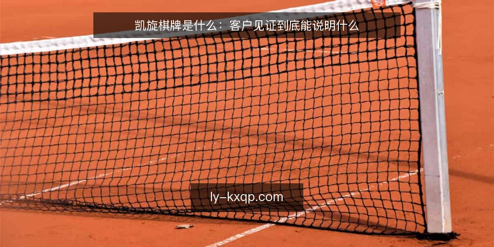 凯旋棋牌是什么:客户见证到底能说明什么 — 凯旋棋牌客户见证指的是什么 配图