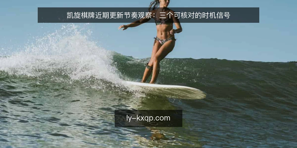 凯旋棋牌近期更新节奏观察：三个可核对的时机信号 — 当下更新节奏为何让人误判 配图