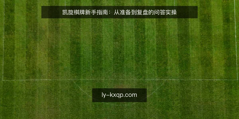 凯旋棋牌新手指南：从准备到复盘的问答实操 — 先做哪些准备才算到位？ 配图