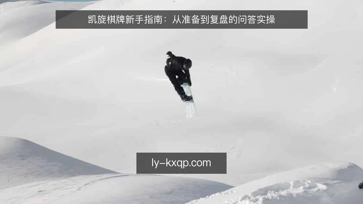 凯旋棋牌新手指南：从准备到复盘的问答实操